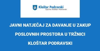JAVNI NATJEČAJ ZA DAVANJE U ZAKUP POSLOVNIH PROSTORA U TRŽNICI KLOŠTAR PODRAVSKI